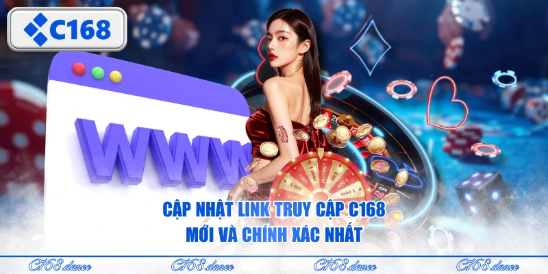 Cập nhật link truy cập C168 mới và chính xác nhất