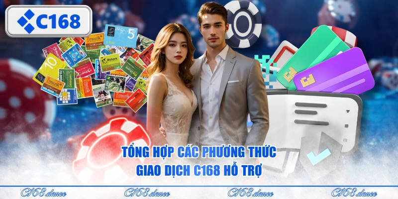 Tổng hợp các phương thức giao dịch C168 hỗ trợ